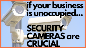 Unoccupied Businesses need security cameras
